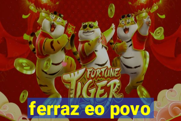 ferraz eo povo